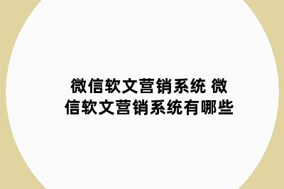 微信软文营销系统 微信软文营销系统有哪些